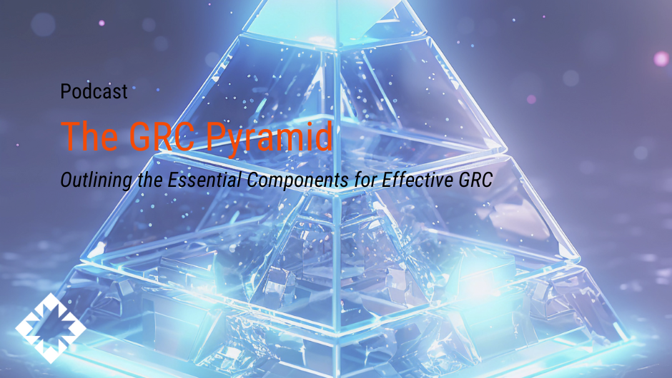 Outlining the Essential Components for Effective GRC – The GRC Pyramid