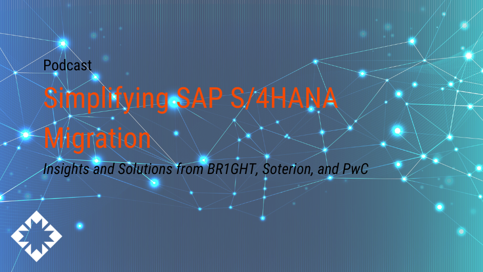 Simplifying SAP S/4HANA Migration: Insights and Solutions from BR1GHT, Soterion, and PwC